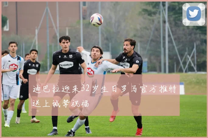 迪巴拉迎来32岁生日罗马官方推特送上诚挚祝福